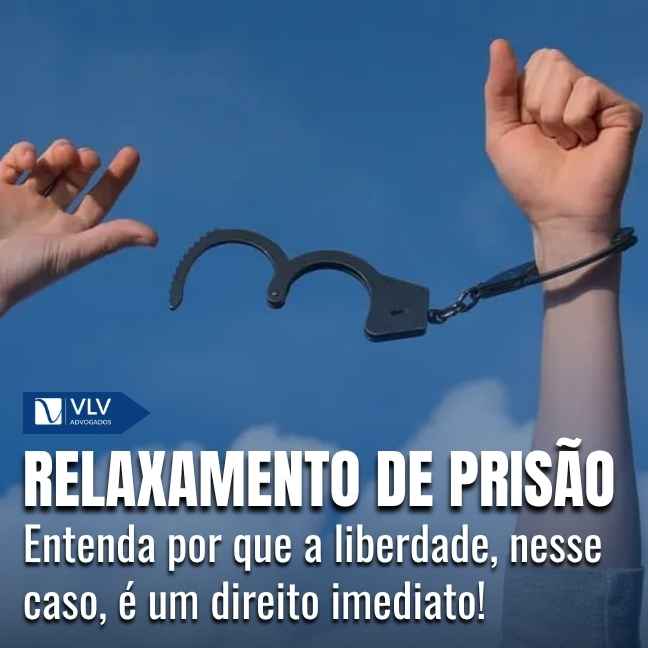 Relaxamento de prisão: liberdade como direito imediato!