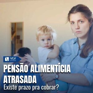 Existe prazo para cobrar pensão alimentícia atrasada?
