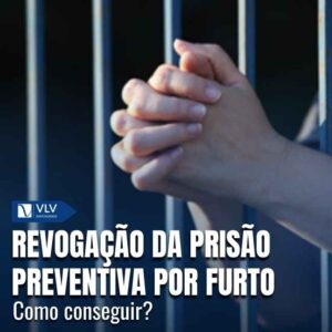 Revogação da prisão preventiva por furto: como conseguir?
