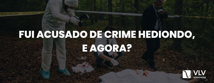 O que fazer se for acusado por crimes hediondos?