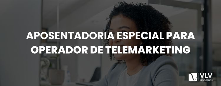 Aposentadoria especial do operador de telemarketing