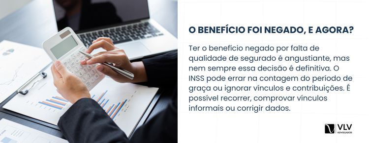 Benefício negado por falta de qualidade de segurado, e agora?