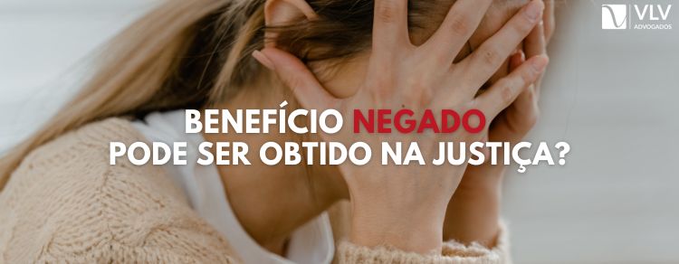 benefício negado pode ser obtido na Justiça