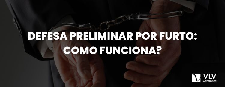 Defesa preliminar por furto: como funciona?