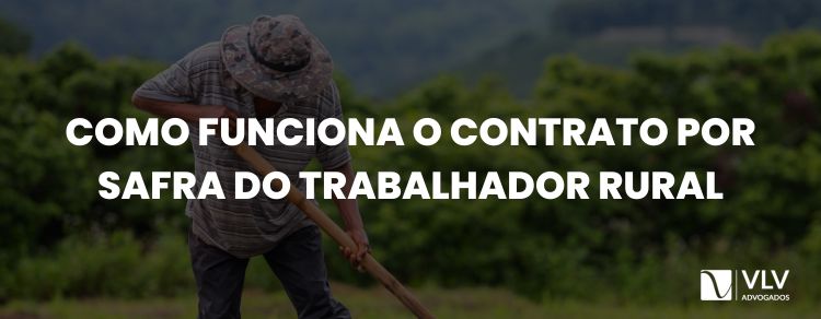 Contrato por safra do trabalhador rural: como funciona?