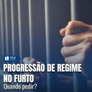 Progressão de regime no furto: quando pedir?