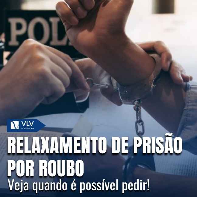 Relaxamento de prisão por roubo: é possível?