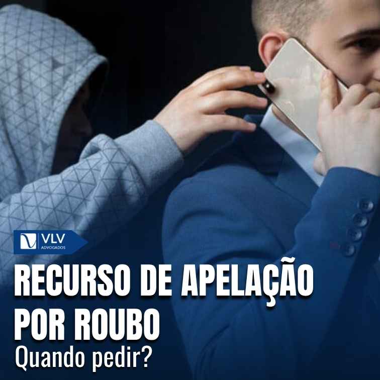 Recurso de apelação por roubo: quando pedir?