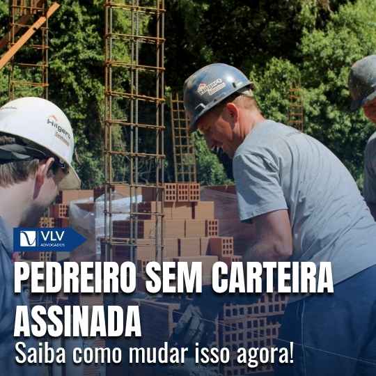 Sou pedreiro e trabalhei sem carteira assinada, o que fazer?