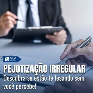 Pejotização irregular: saiba se você está sendo lesado