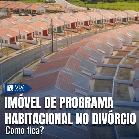 Imóvel de programa habitacional no divórcio: como fica?