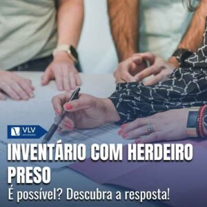 Posso fazer um inventário com herdeiro preso?