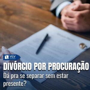 O divórcio por procuração permite se separar sem estar presente, com representante legal.