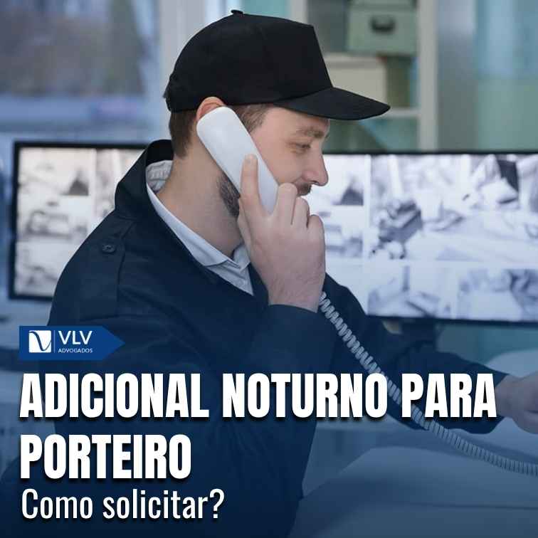 Adicional noturno para porteiro deve ser pedido ao RH ou via Justiça, com provas do horário noturno.