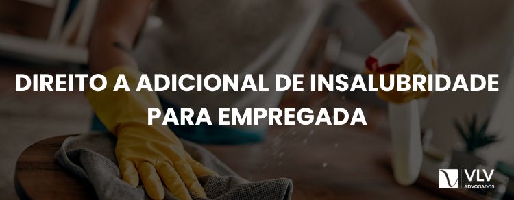 Empregada doméstica tem direito ao adicional de insalubridade?