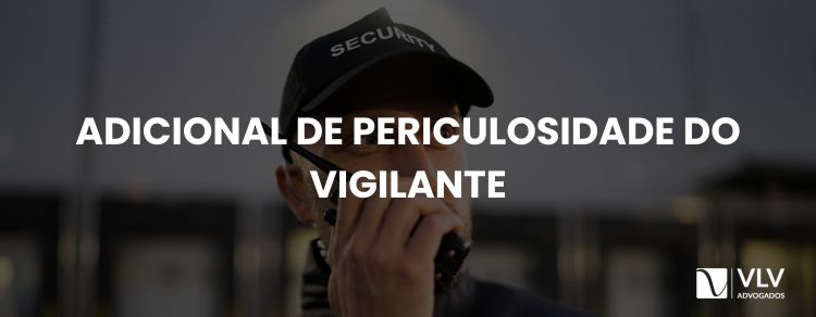 Adicional de periculosidade do vigilante: como funciona?