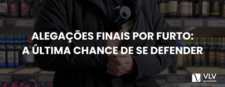 Alegações finais por furto: qual o papel no processo?