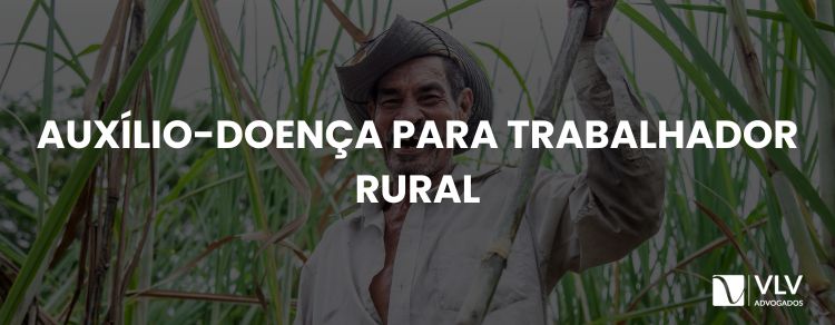 Auxílio-doença para trabalhador rural: como funciona?