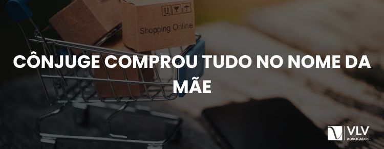 Imagem representando Cônjuge comprou tudo no nome da mãe.
