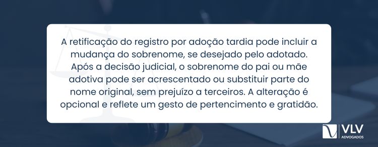 Adoção tardia pode permitir mudar o sobrenome, se for vontade da pessoa adotada.