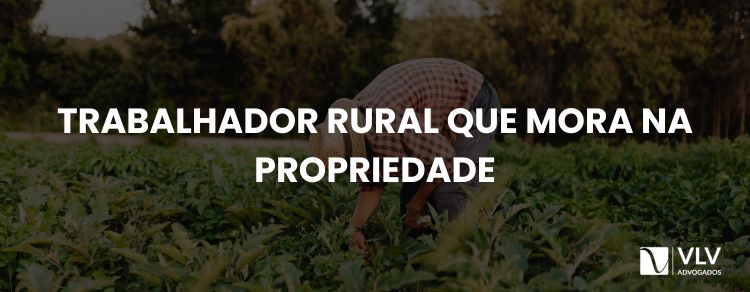 Direitos do trabalhador rural que mora na propriedade