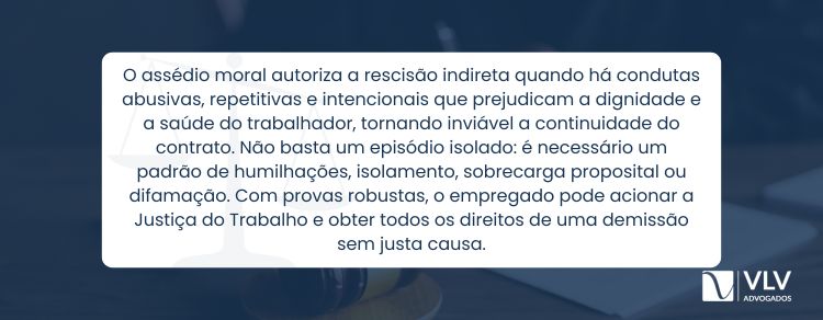 Sim, o assédio moral pode justificar a rescisão indireta (art. 483 da CLT).