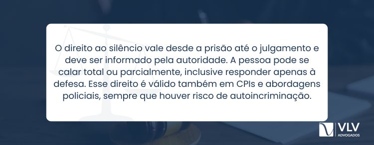 O direito ao silêncio se aplica em todas as fases do processo criminal, sem exceção.