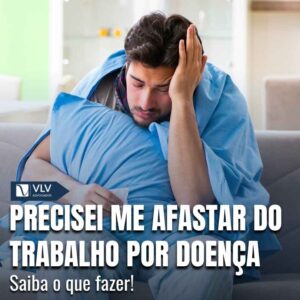 Precisei me afastar do trabalho por doenca
