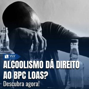 Alcoolismo dá direito ao BPC LOAS