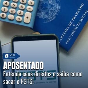 Aposentado pode sacar o FGTS.