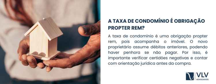 A taxa de condomínio é uma obrigação propter rem, ligada ao imóvel.