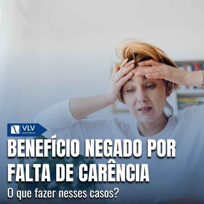 Benefício negado por falta de carência: o que fazer? - VLV Advogados