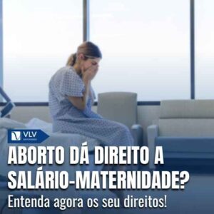 Salário-maternidade em caso de aborto.