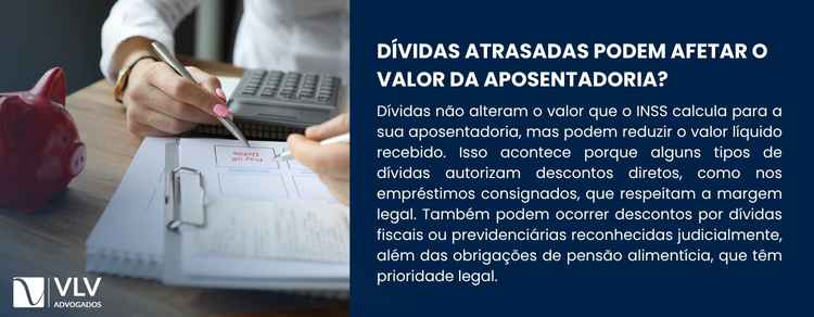 Dívidas não alteram a aposentadoria, mas reduzem o valor líquido.