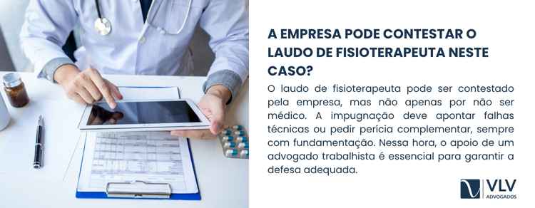 Mesmo sendo válido, o laudo de fisioterapeuta pode ser contestado pela empresa. 