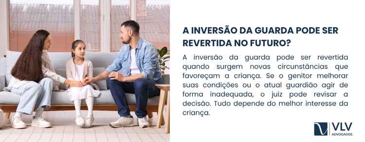 Sim, a inversão da guarda pode ser revertida.