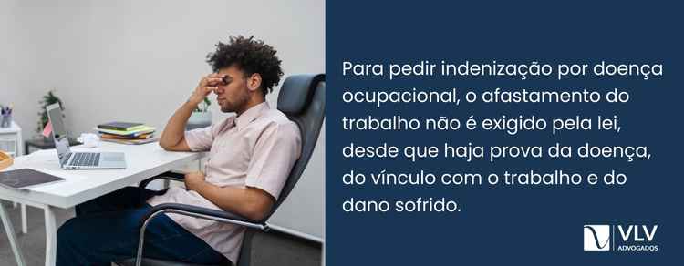 Indenização por doença ocupacional: quando é devida? 2 Não. O afastamento do trabalho não é obrigatório para pedir indenização por doença ocupacional.