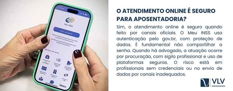 Atendimento online para aposentadoria: como funciona? 2 Sim, o atendimento online é seguro, desde que você utilize os canais corretos e adote cuidados básicos.