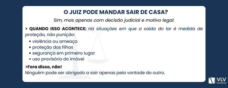 Preciso sair de casa no processo de divórcio? 2 Sim, o juiz pode determinar a saída, em casos específicos.