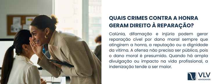 Reparação cível nos crimes contra a honra 2 Todos os crimes contra a honra previstos na legislação brasileira podem gerar direito à reparação cível.