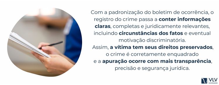 Padronização de boletim de ocorrência e direito à informação sobre crimes com motivação de preconceito 2 Sim. Garante registro correto, direitos preservados e mais segurança jurídica.