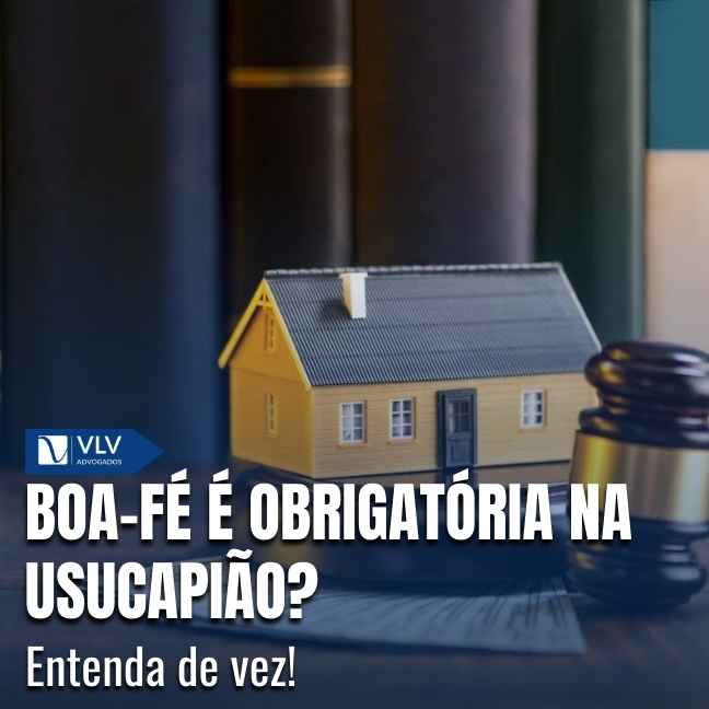 Blog 13 Boa-fé na usucapião é acreditar legitimamente que o imóvel é seu.