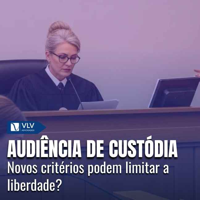 Audiência de custódia pode ter novos critérios e impacto na liberdade