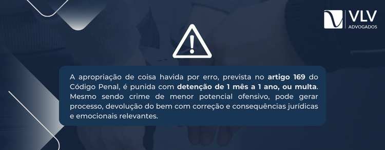 O que é a apropriação de coisa havida por erro? 2 A apropriação de coisa havida por erro é punida com detenção de 1 mês a 1 ano, ou multa.