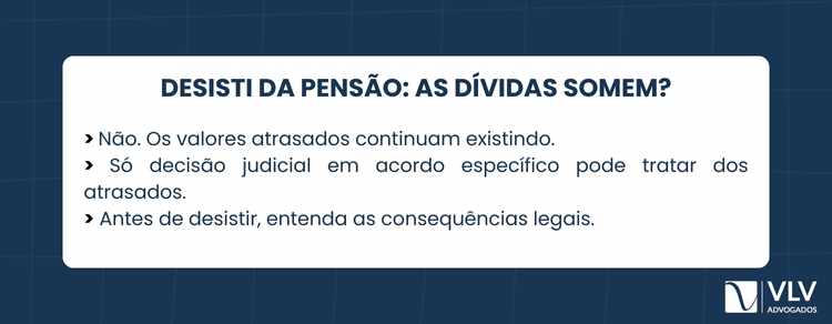 Desisti da pensão alimentícia, mas me arrependi: e agora? 2 Não. A desistência, por si só, não cancela dívidas antigas de alimentos. Os valores já vencidos continuam existindo.