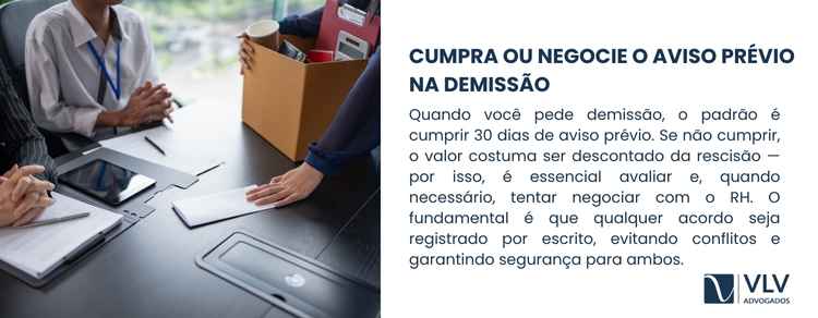 5 dicas para quem vai pedir demissão! 2 Quando você pede demissão, o normal é cumprir 30 dias de aviso prévio.
