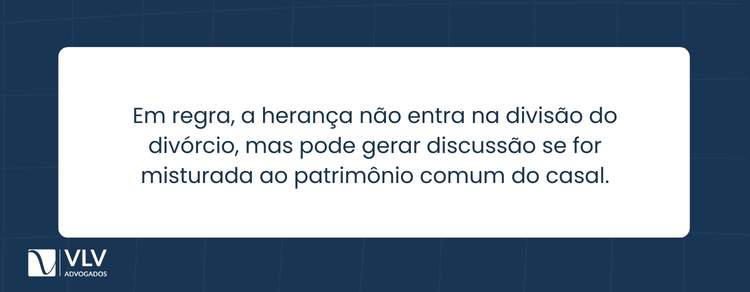 Nem todos os bens são divididos no divórcio! 2 Em regra, a herança não entra na divisão de bens do divórcio.
