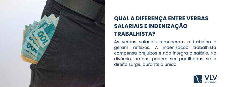 Indenização trabalhista pode ser partilhada no divórcio? 2 As verbas salariais são aquelas que remuneram diretamente o trabalho prestado. Salário, horas extras, adicionais e comissões fazem parte dessa categoria.