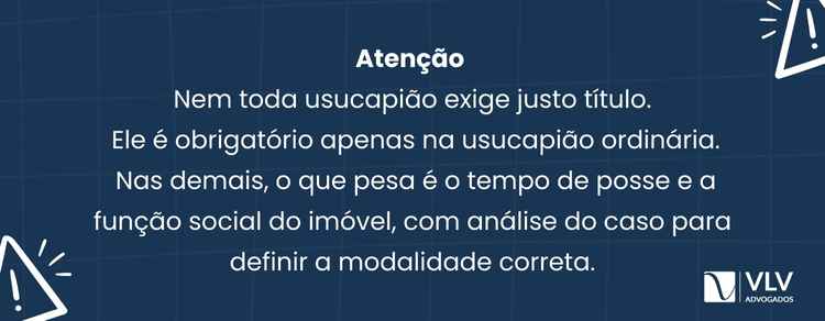 O que é justo título na usucapião? 2 Não. O justo título não é exigido em todas as modalidades.