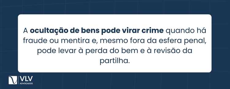 Ocultação de bens no divórcio: como funciona 2 A ocultação de bens não tem um tipo penal próprio, mas pode configurar crime quando associada a fraude ou falsidade.